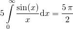 \[5\int\limits_0^\infty {\frac{{\sin (x)}}{x}{\text{d}}x} = \frac{5\,\pi}{2}\]