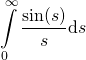 \[\int\limits_0^\infty {\frac{{\sin (s)}}{s}{\text{d}}s}\]