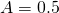 A = 0.5