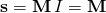 \mathbf{s} = \mathbf{M}\,\math{I} = \mathbf{M}