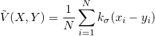 \[ \tilde V(X,Y) = \frac{1}{N}\sum\limits_{i = 1}^N {{k_\sigma }({x_i} - {y_i})}  \]