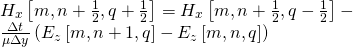 \[\begin{array}{l}{H_x}\left[ {m,n + \frac{1}{2},q + \frac{1}{2}} \right] = {H_x}\left[ {m,n + \frac{1}{2},q - \frac{1}{2}} \right] - \\\frac{{\Delta t}}{{\mu \Delta y}}\left( {{E_z}\left[ {m,n + 1,q} \right] - {E_z}\left[ {m,n,q} \right]} \right)\end{array}\]