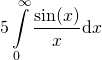 \[5\int\limits_0^\infty {\frac{{\sin (x)}}{x}{\text{d}}x}\]