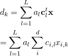 \[ \begin{gathered}   {d_k} = \sum\limits_{l = 1}^L {{a_l}{\mathbf{c}}_l^t{\mathbf{x}}}  \hfill \\    = \sum\limits_{l = 1}^L {{a_l}\sum\limits_i^d {{c_{i,l}}{x_{i,k}}} }  \hfill \\  \end{gathered}  \]