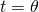 t = \theta